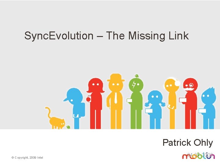 Sync. Evolution – The Missing Link Patrick Ohly © Copyright, 2009 Intel 04. 07.