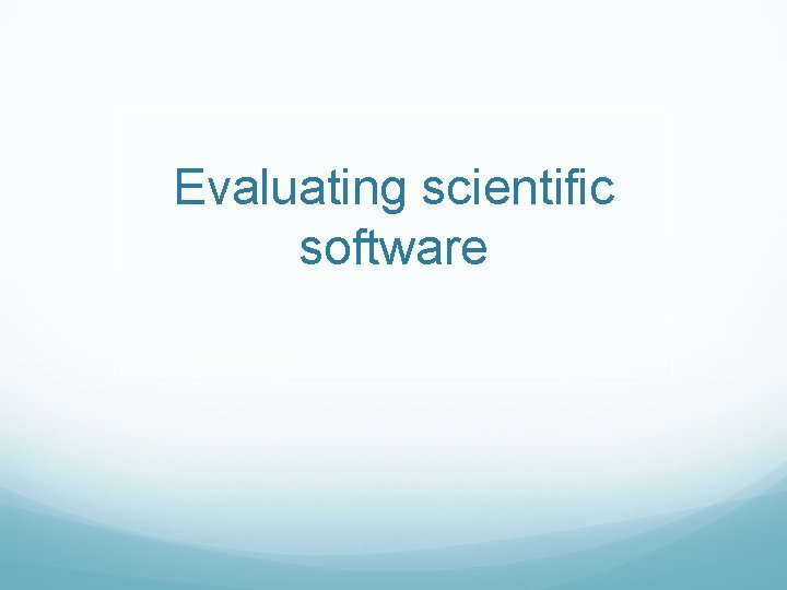 Evaluating scientific software 
