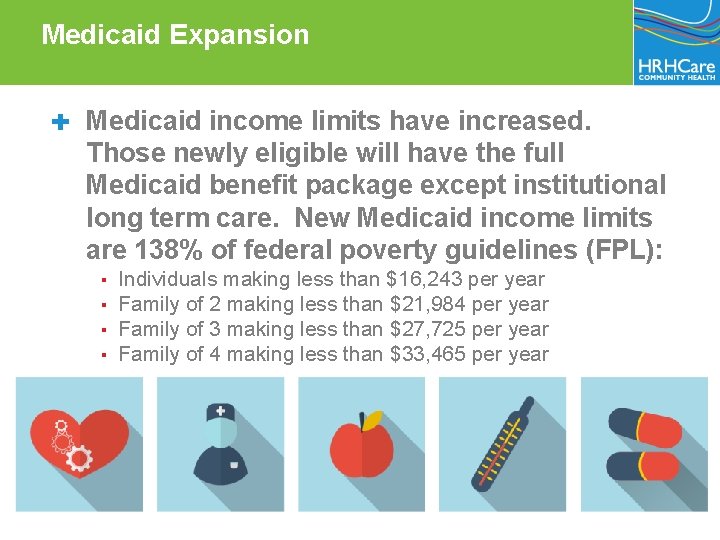 Medicaid Expansion ✚ Medicaid income limits have increased. Those newly eligible will have the