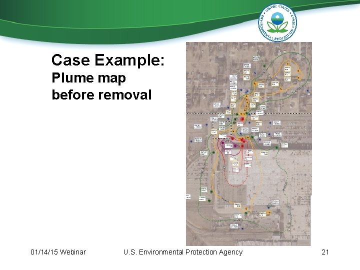 Case Example: Plume map before removal 01/14/15 Webinar U. S. Environmental Protection Agency 21 Case Example: Plume map before removal 01/14/15 Webinar U. S. Environmental Protection Agency 21