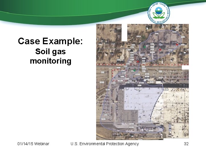 Case Example: Soil gas monitoring 01/14/15 Webinar U. S. Environmental Protection Agency 32 Case Example: Soil gas monitoring 01/14/15 Webinar U. S. Environmental Protection Agency 32