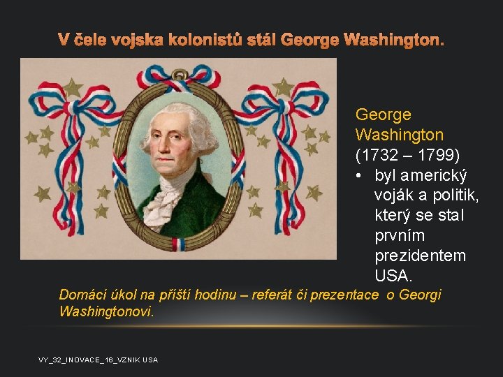 V čele vojska kolonistů stál George Washington (1732 – 1799) • byl americký voják