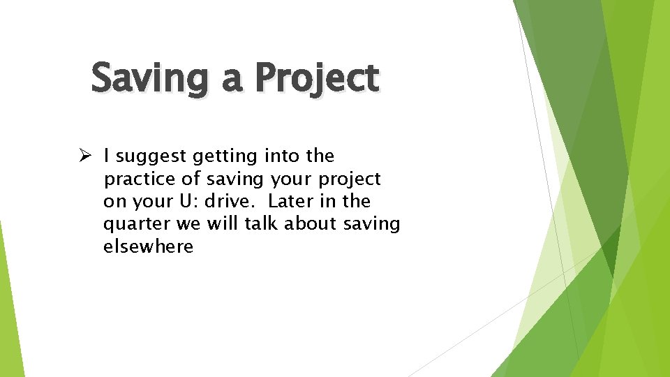 Saving a Project Ø I suggest getting into the practice of saving your project