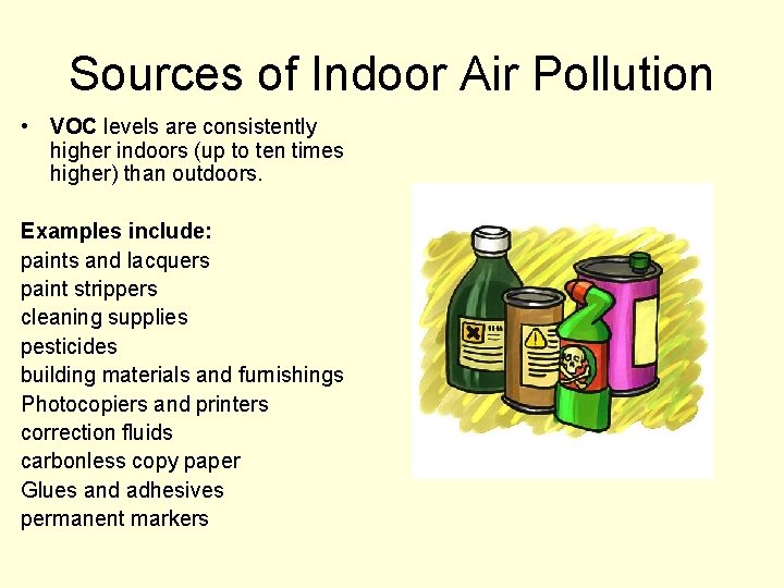 Sources of Indoor Air Pollution • VOC levels are consistently higher indoors (up to