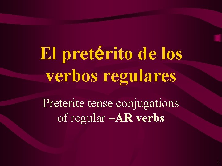 El pretérito de los verbos regulares Preterite tense conjugations of regular –AR verbs 1