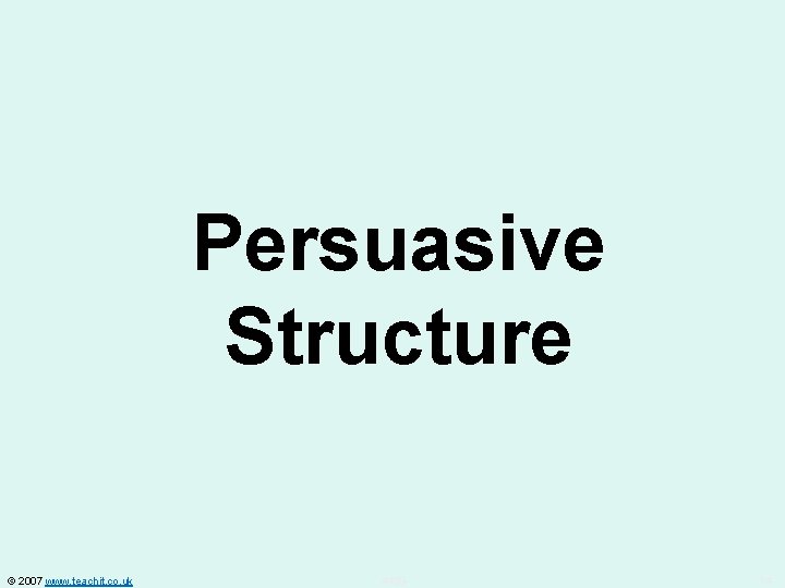 Persuasive Structure © 2007 www. teachit. co. uk 4439 14 