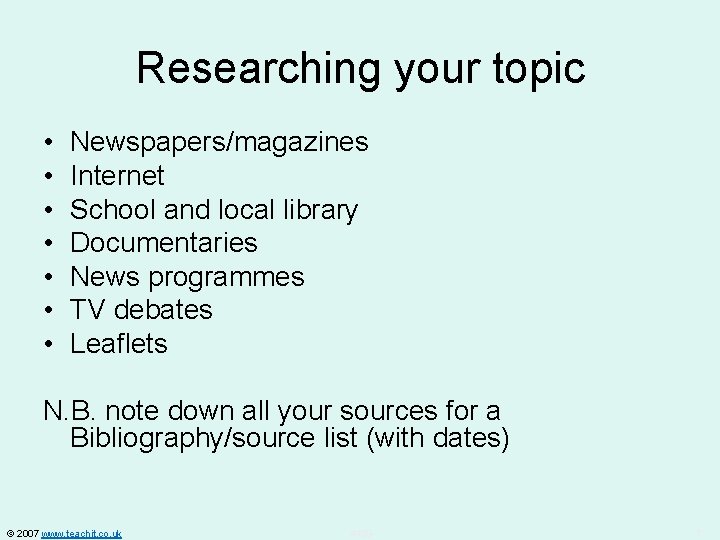 Researching your topic • • Newspapers/magazines Internet School and local library Documentaries News programmes