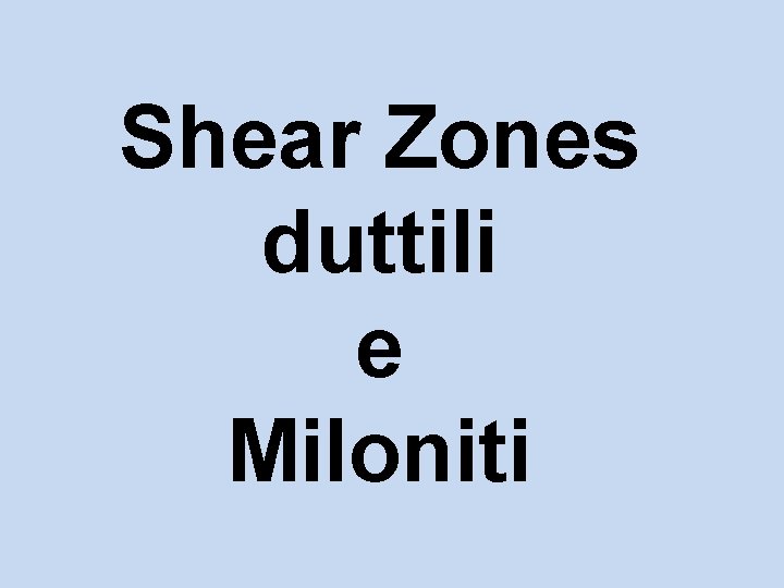 Shear Zones duttili e Miloniti 