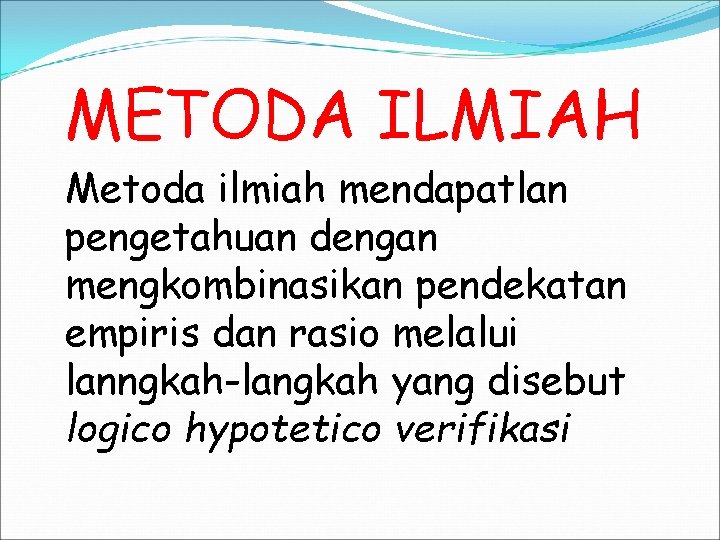 METODA ILMIAH Metoda ilmiah mendapatlan pengetahuan dengan mengkombinasikan pendekatan empiris dan rasio melalui lanngkah-langkah