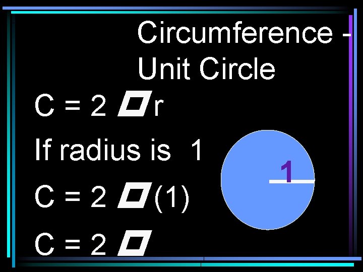 Circumference Unit Circle C=2 r If radius is 1 1 C = 2 (1)