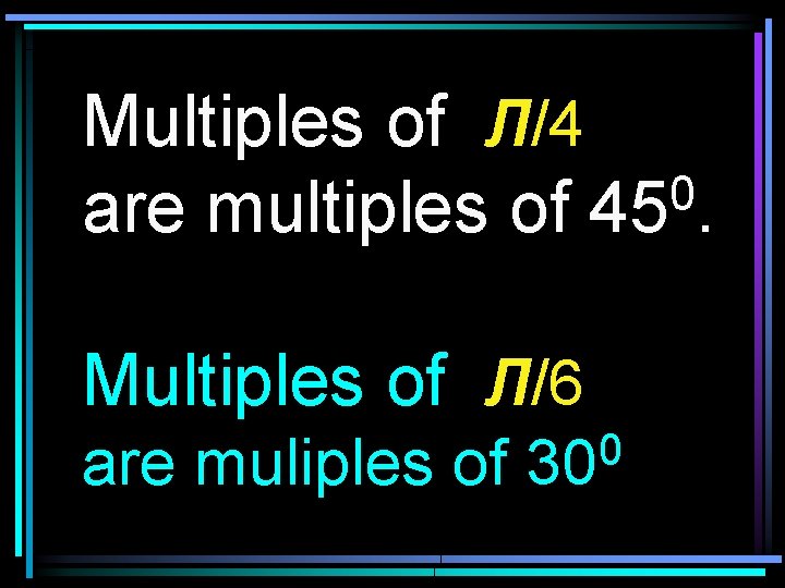 Multiples of Л/4 0 are multiples of 45. Multiples of Л/6 are muliples of