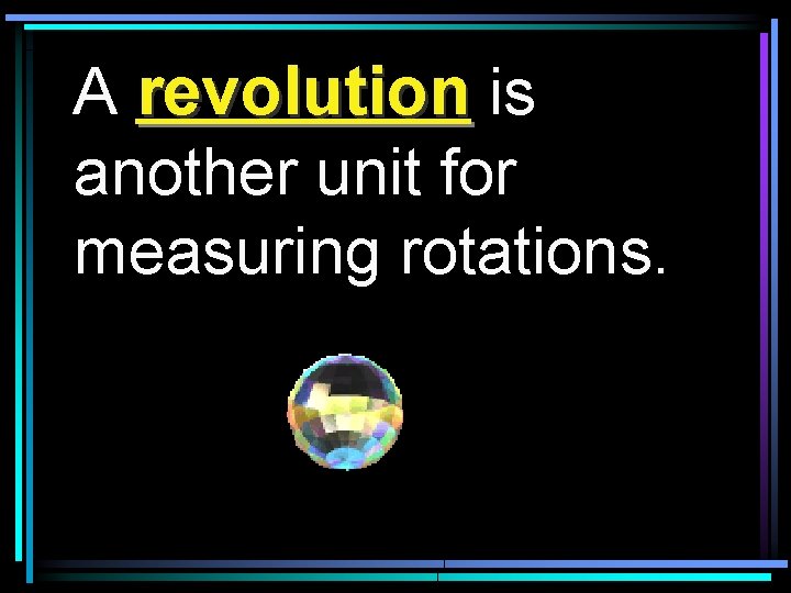 A revolution is another unit for measuring rotations. 