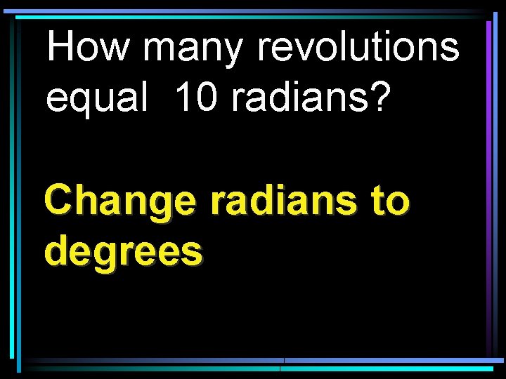 How many revolutions equal 10 radians? Change radians to degrees 