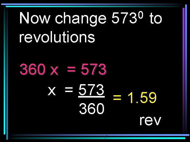Now change revolutions 0 573 to 360 x = 573 = 1. 59 360