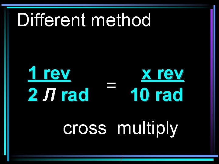 Different method 1 rev x rev = 2 Л rad 10 rad cross multiply
