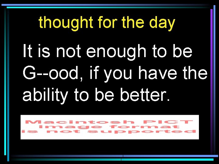 thought for the day It is not enough to be G--ood, if you have