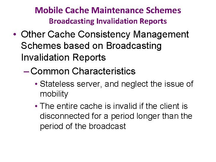 Mobile Cache Maintenance Schemes Broadcasting Invalidation Reports • Other Cache Consistency Management Schemes based