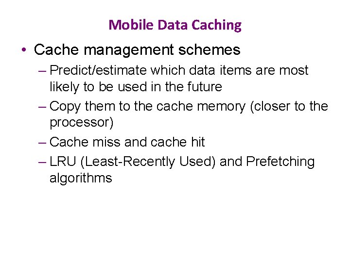 Mobile Data Caching • Cache management schemes – Predict/estimate which data items are most