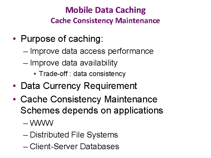 Mobile Data Caching Cache Consistency Maintenance • Purpose of caching: – Improve data access