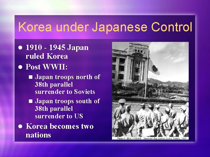 Korea under Japanese Control 1910 - 1945 Japan ruled Korea l Post WWII: l