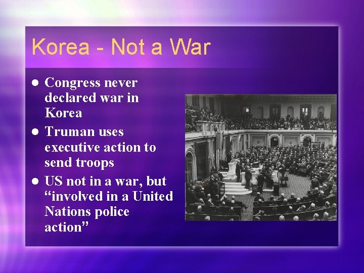 Korea - Not a War Congress never declared war in Korea l Truman uses