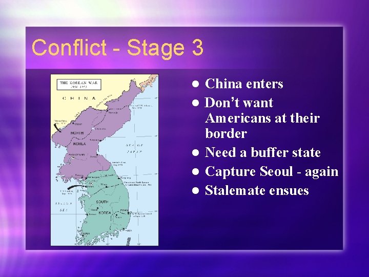 Conflict - Stage 3 l l l China enters Don’t want Americans at their