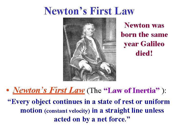 Newton’s First Law Newton was born the same year Galileo died! • Newton’s First