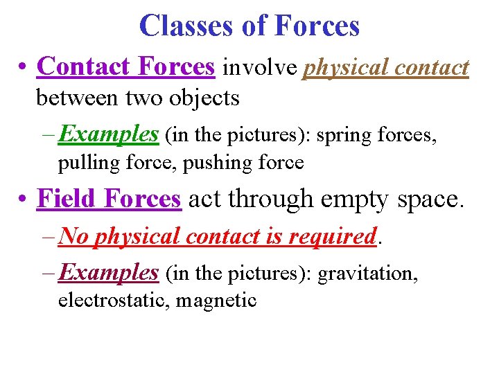 Classes of Forces • Contact Forces involve physical contact between two objects – Examples