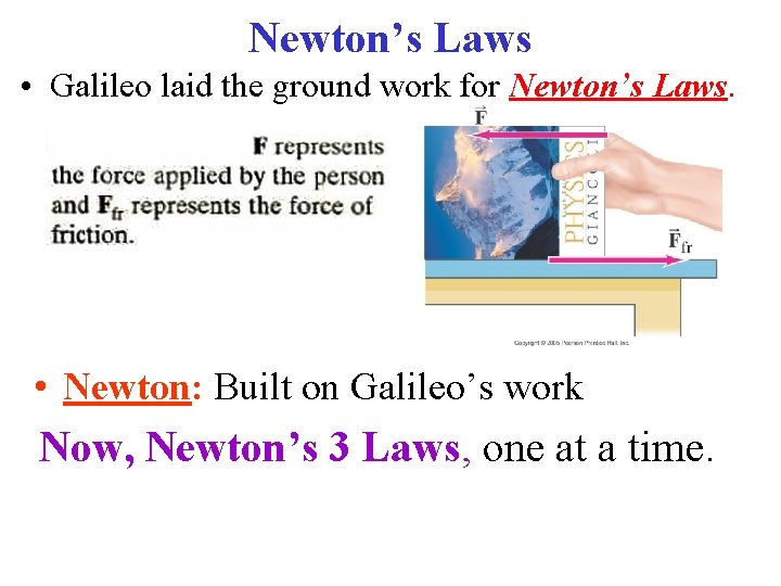 Newton’s Laws • Galileo laid the ground work for Newton’s Laws. • Newton: Built