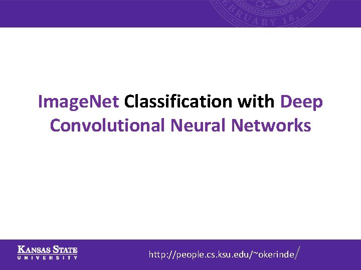 Image. Net Classification with Deep Convolutional Neural Networks http: //people. cs. ksu. edu/~okerinde /