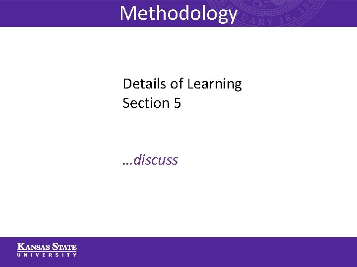 Methodology Details of Learning Section 5 …discuss 