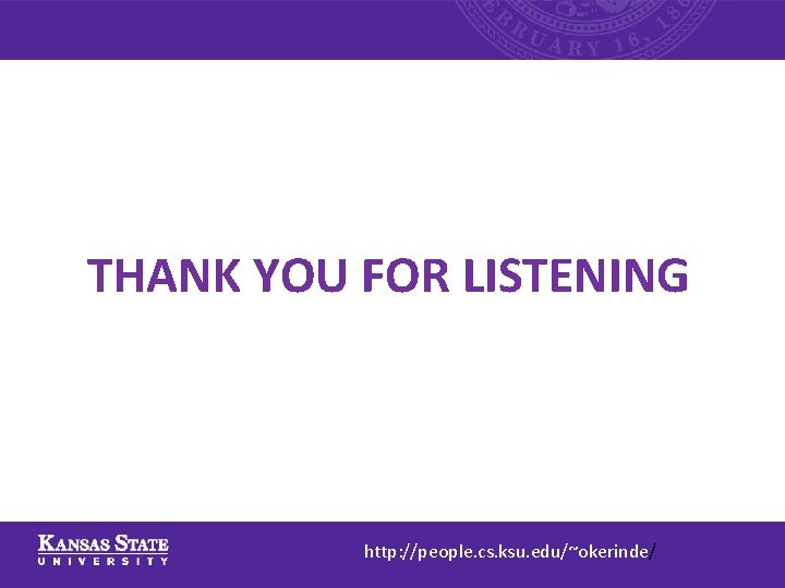 THANK YOU FOR LISTENING http: //people. cs. ksu. edu/~okerinde/ 