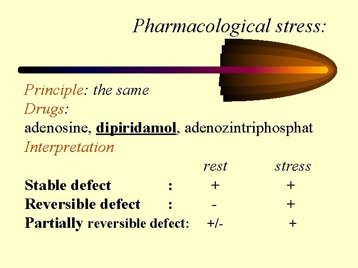 Pharmacological stress: Principle: the same Drugs: adenosine, dipiridamol, adenozintriphosphat Interpretation rest stress Stable defect