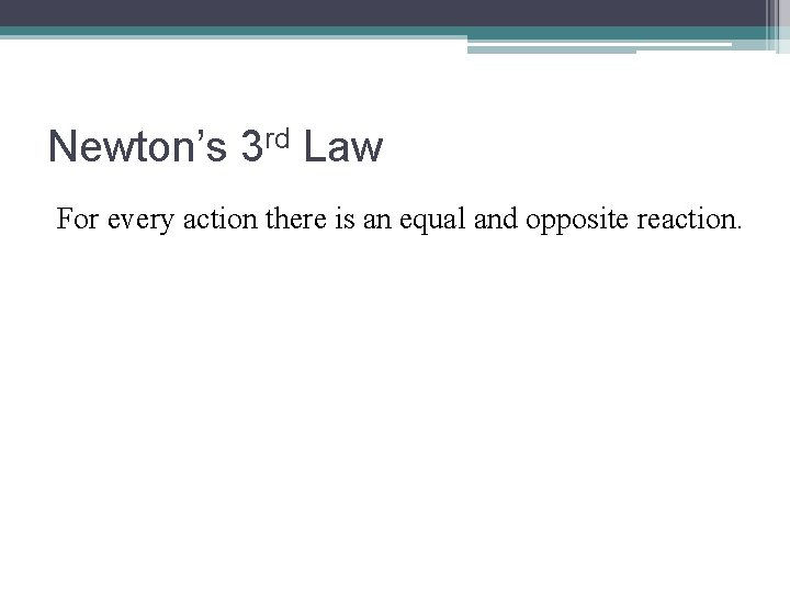 Newton’s 3 rd Law For every action there is an equal and opposite reaction.