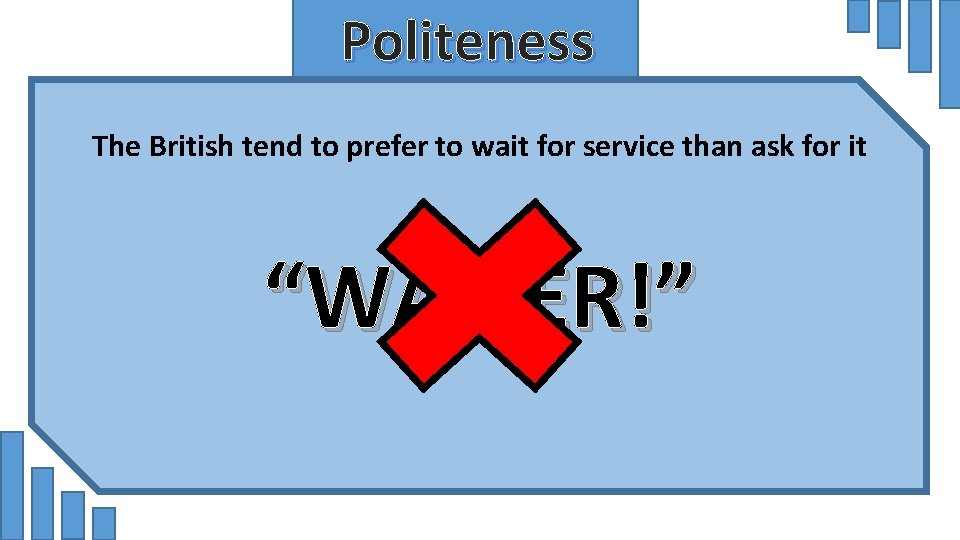 Politeness The British tend to prefer to wait for service than ask for it