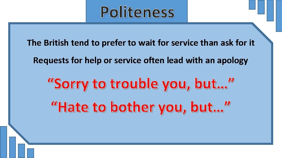 Politeness The British tend to prefer to wait for service than ask for it