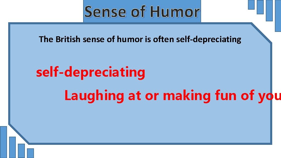 Sense of Humor The British sense of humor is often self-depreciating Laughing at or