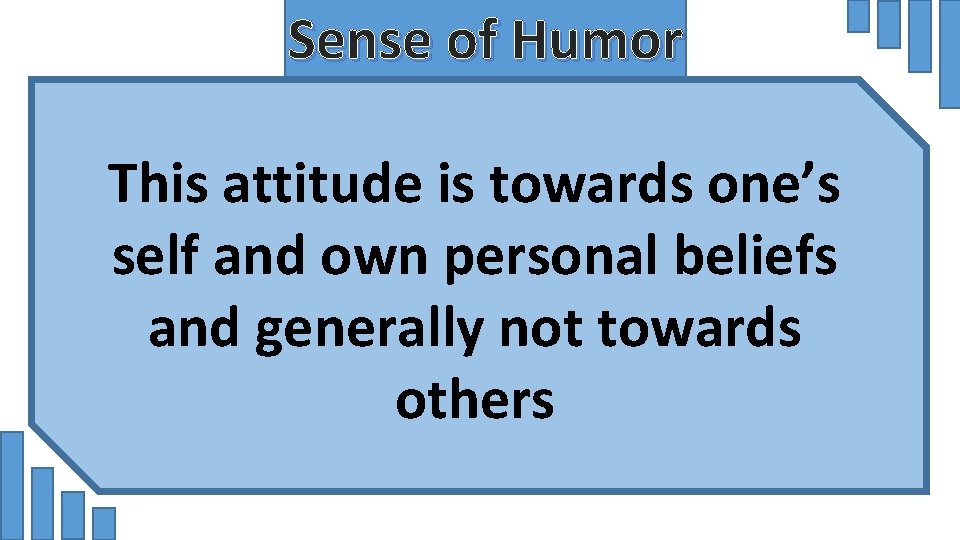 Sense of Humor This attitude is towards one’s self and own personal beliefs and
