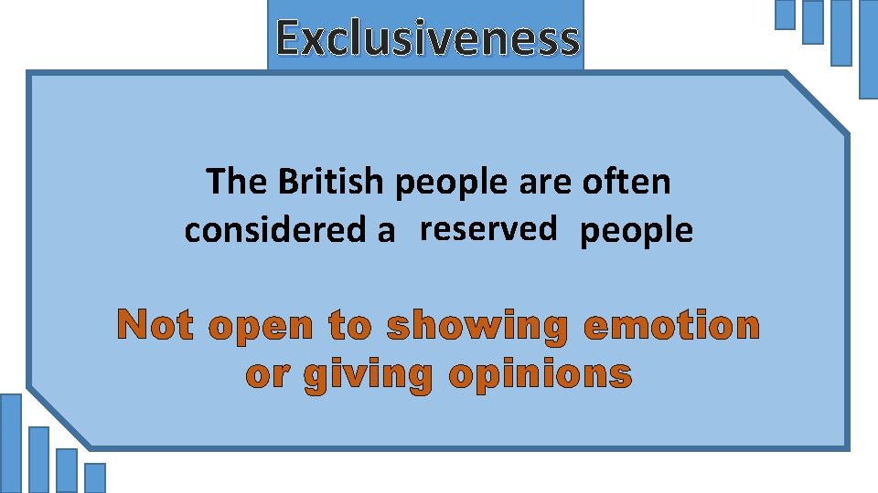 Exclusiveness The British people are often considered a reserved people Not open to showing