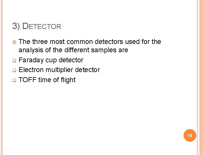 3) DETECTOR The three most common detectors used for the analysis of the different