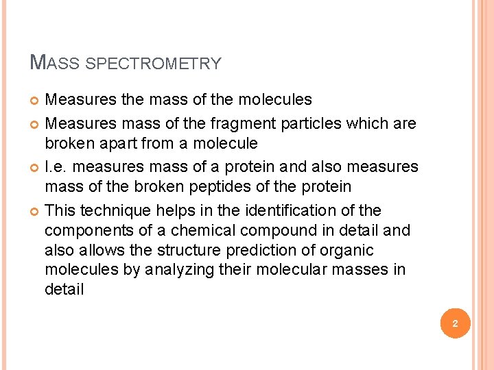 MASS SPECTROMETRY Measures the mass of the molecules Measures mass of the fragment particles