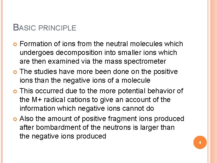 BASIC PRINCIPLE Formation of ions from the neutral molecules which undergoes decomposition into smaller