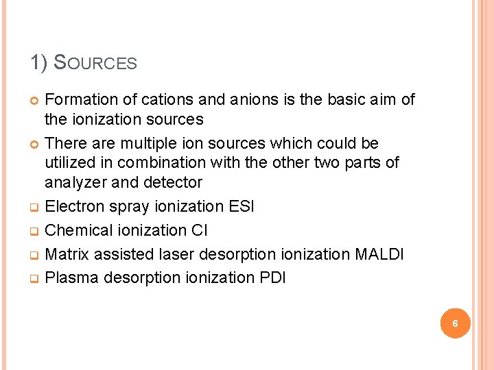 1) SOURCES Formation of cations and anions is the basic aim of the ionization