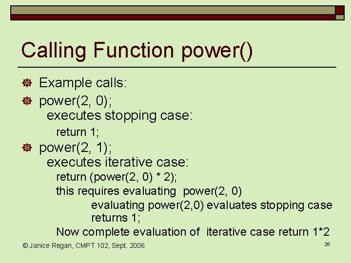 Calling Function power() ] Example calls: ] power(2, 0); executes stopping case: return 1;