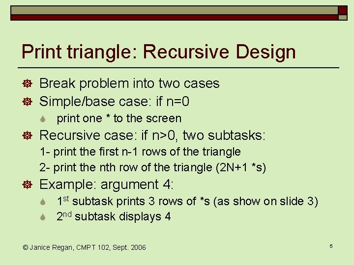 Print triangle: Recursive Design ] Break problem into two cases ] Simple/base case: if