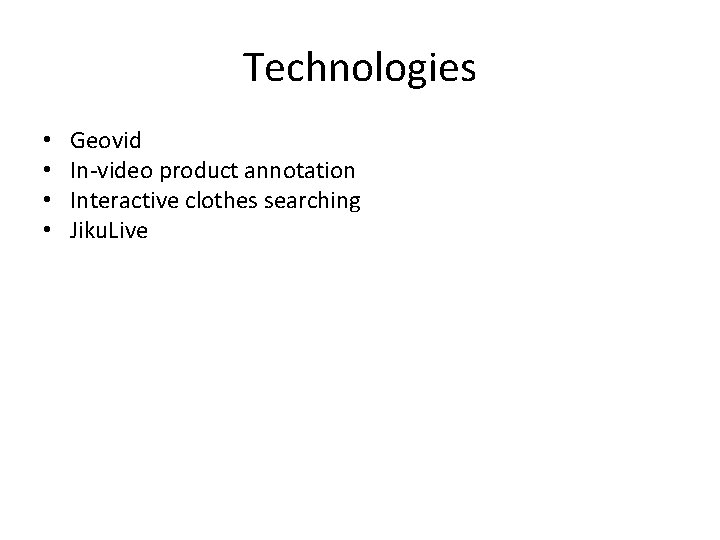 Technologies • • Geovid In-video product annotation Interactive clothes searching Jiku. Live 