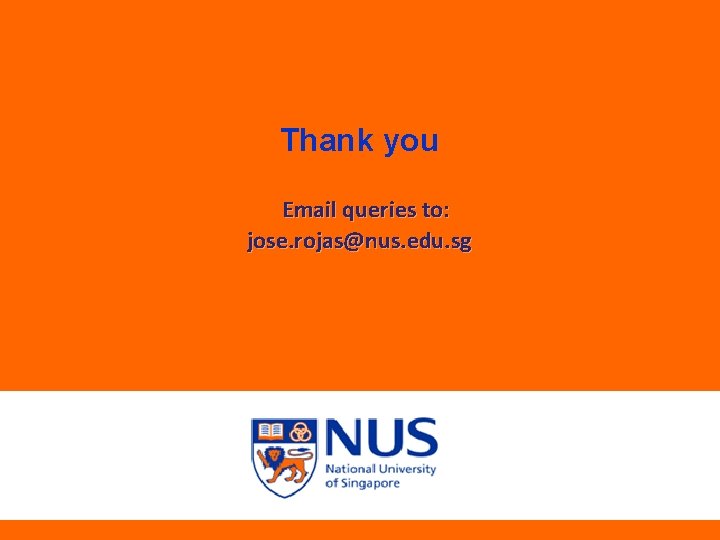 Thank you Email queries to: jose. rojas@nus. edu. sg 