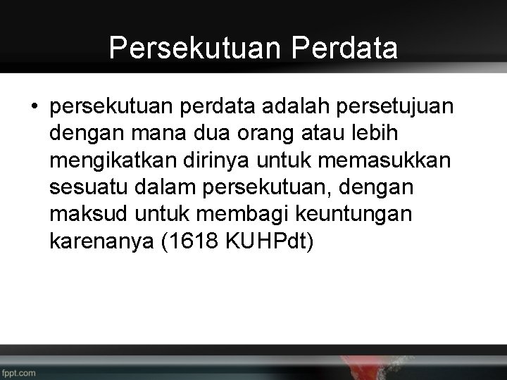 Persekutuan Perdata • persekutuan perdata adalah persetujuan dengan mana dua orang atau lebih mengikatkan