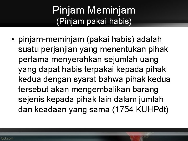 Pinjam Meminjam (Pinjam pakai habis) • pinjam-meminjam (pakai habis) adalah suatu perjanjian yang menentukan