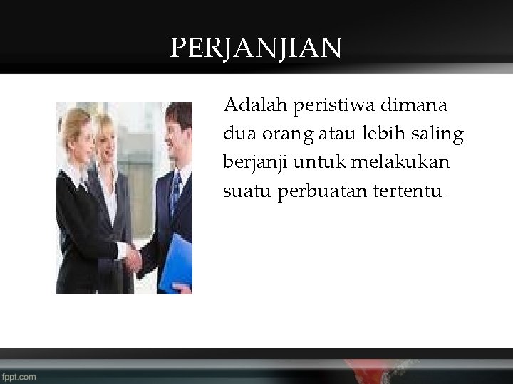 PERJANJIAN Adalah peristiwa dimana dua orang atau lebih saling berjanji untuk melakukan suatu perbuatan